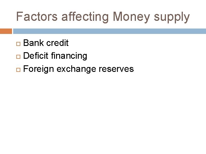 Factors affecting Money supply Bank credit Deficit financing Foreign exchange reserves 