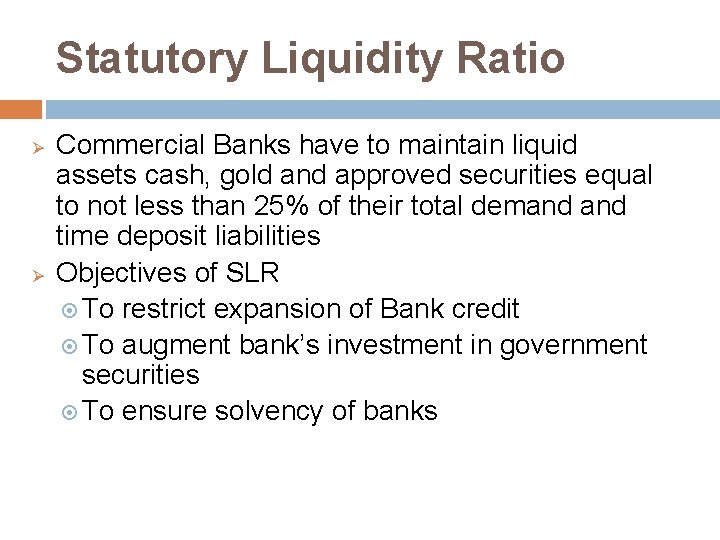 Statutory Liquidity Ratio Ø Ø Commercial Banks have to maintain liquid assets cash, gold