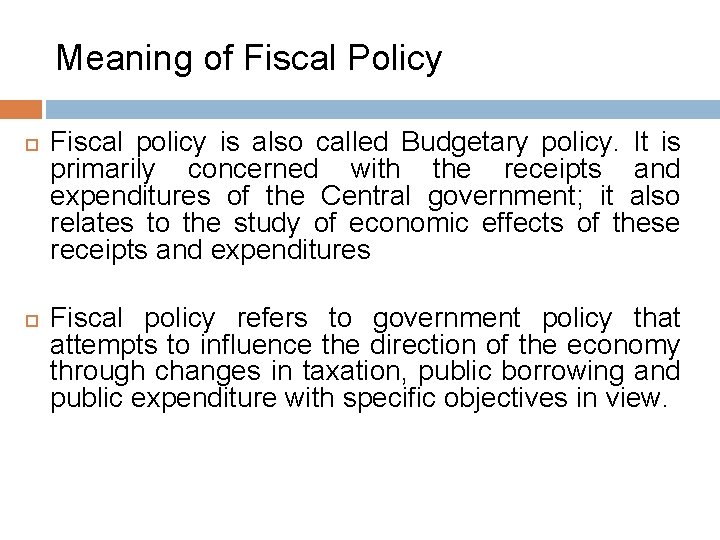 Meaning of Fiscal Policy Fiscal policy is also called Budgetary policy. It is primarily