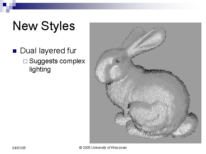 New Styles n Dual layered fur ¨ Suggests complex lighting 04/01/05 © 2005 University