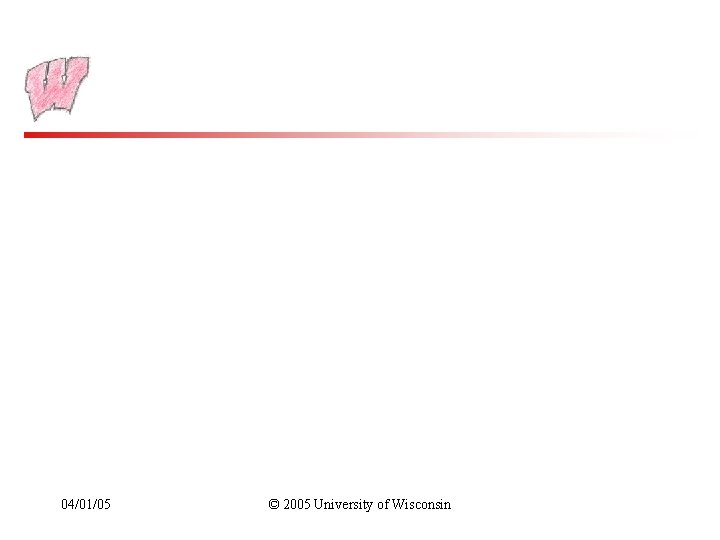 04/01/05 © 2005 University of Wisconsin 