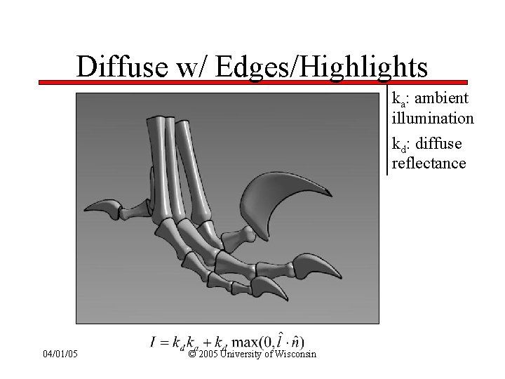 Diffuse w/ Edges/Highlights ka: ambient illumination kd: diffuse reflectance 04/01/05 © 2005 University of