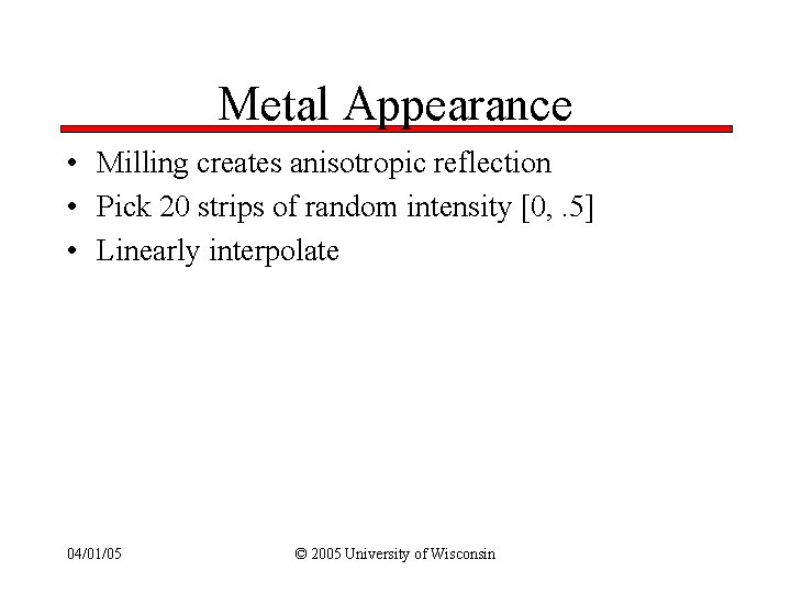 Metal Appearance • Milling creates anisotropic reflection • Pick 20 strips of random intensity