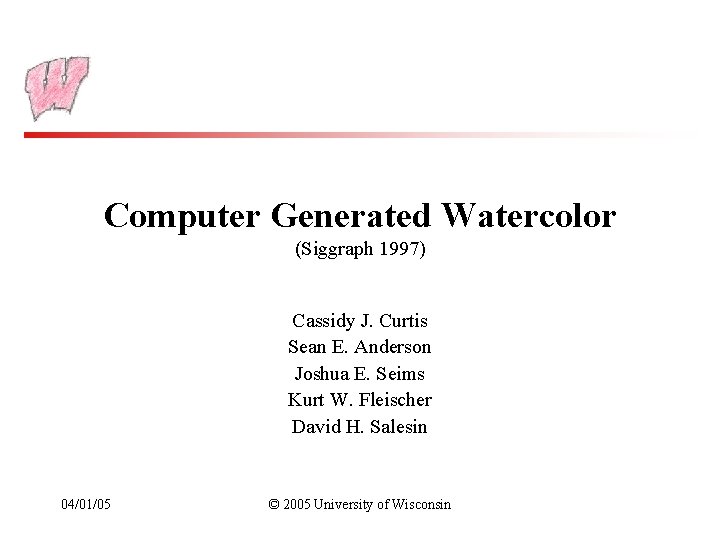 Computer Generated Watercolor (Siggraph 1997) Cassidy J. Curtis Sean E. Anderson Joshua E. Seims