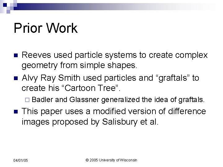 Prior Work n n Reeves used particle systems to create complex geometry from simple