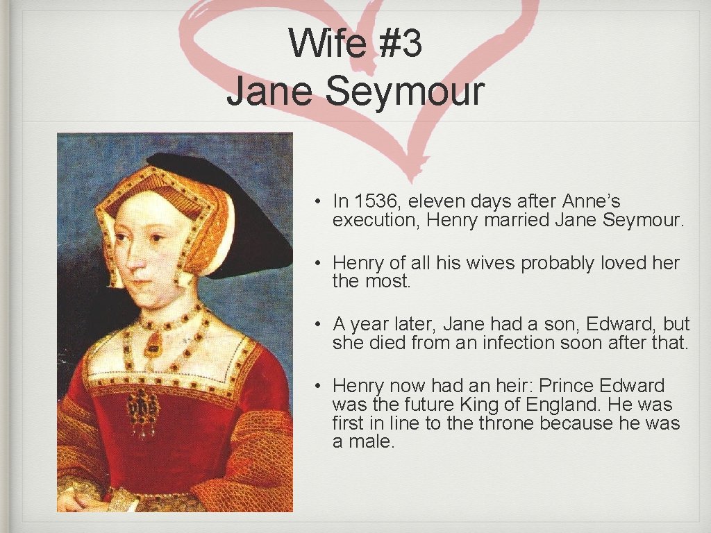 Wife #3 Jane Seymour • In 1536, eleven days after Anne’s execution, Henry married