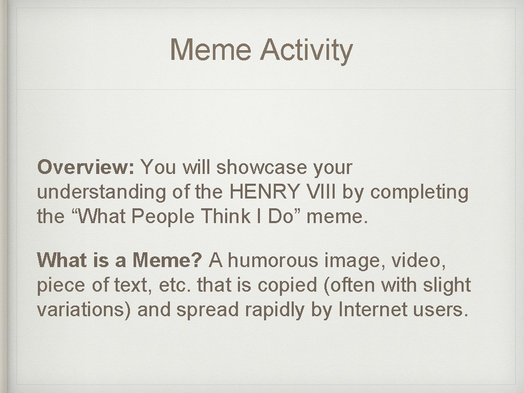 Meme Activity Overview: You will showcase your understanding of the HENRY VIII by completing