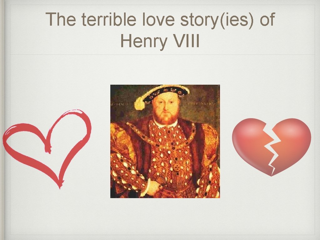 The terrible love story(ies) of Henry VIII 