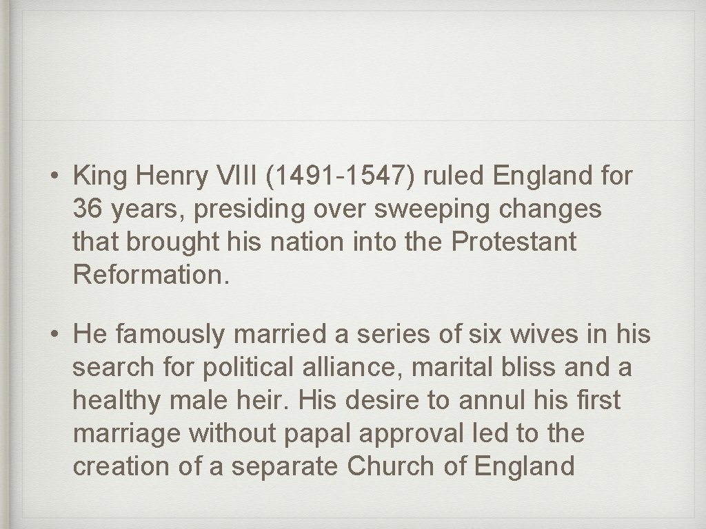  • King Henry VIII (1491 -1547) ruled England for 36 years, presiding over