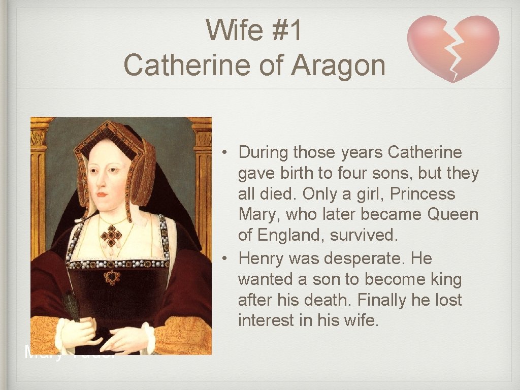 Wife #1 Catherine of Aragon • During those years Catherine gave birth to four