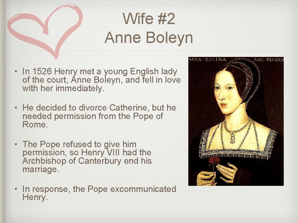 Wife #2 Anne Boleyn • In 1526 Henry met a young English lady of