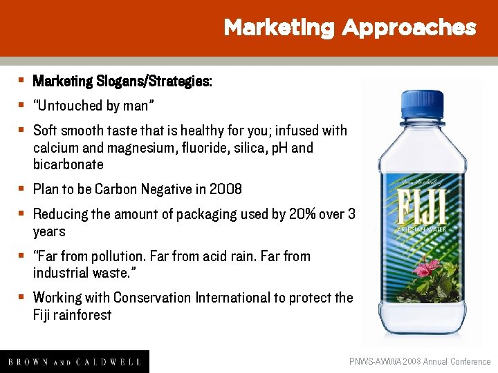 Marketing Approaches § Marketing Slogans/Strategies: § “Untouched by man” § Soft smooth taste that