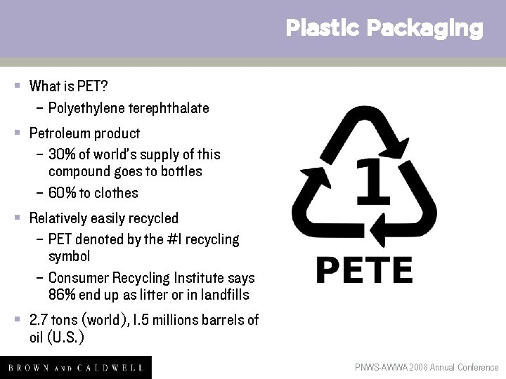 Plastic Packaging § What is PET? – Polyethylene terephthalate § Petroleum product – 30%