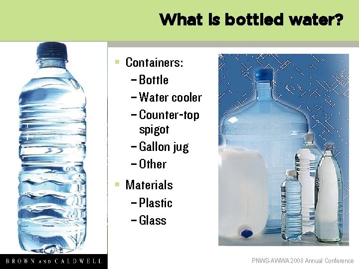 What is bottled water? § Containers: – Bottle – Water cooler – Counter-top spigot