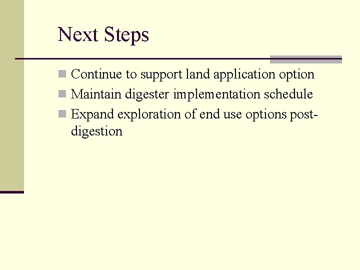 Next Steps n Continue to support land application option n Maintain digester implementation schedule
