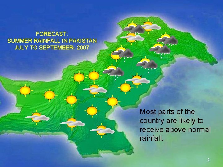 FORECAST: SUMMER RAINFALL IN PAKISTAN JULY TO SEPTEMBER- 2007 Most parts of the country