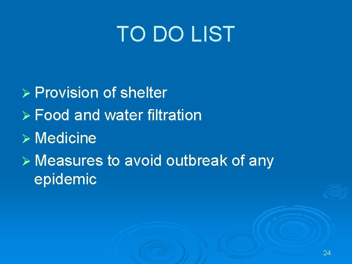 TO DO LIST Ø Provision of shelter Ø Food and water filtration Ø Medicine