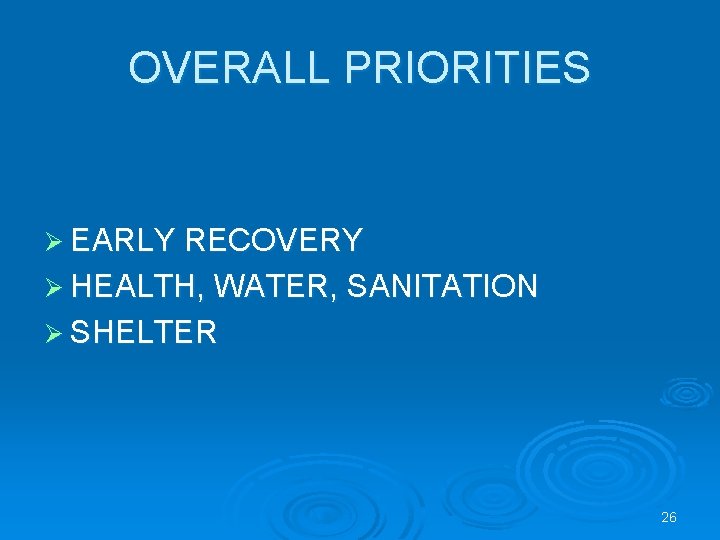 OVERALL PRIORITIES Ø EARLY RECOVERY Ø HEALTH, WATER, SANITATION Ø SHELTER 26 