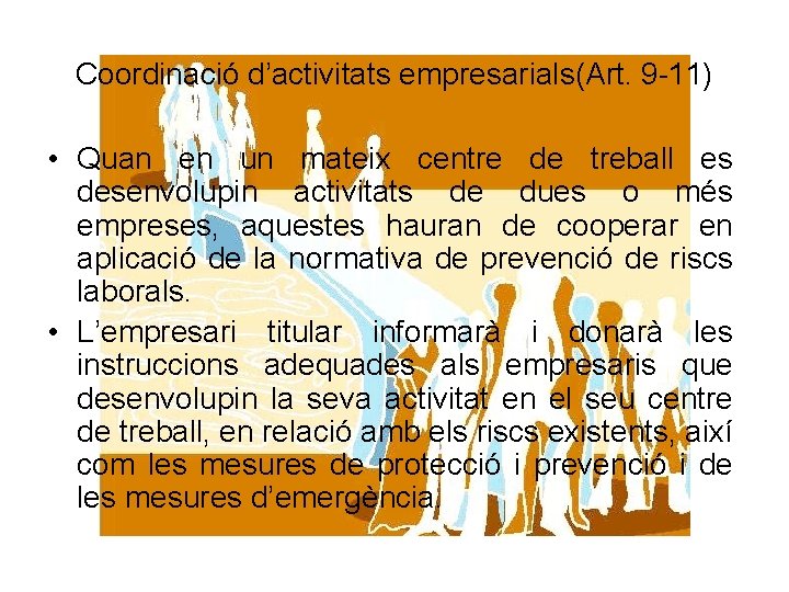 Coordinació d’activitats empresarials(Art. 9 -11) • Quan en un mateix centre de treball es