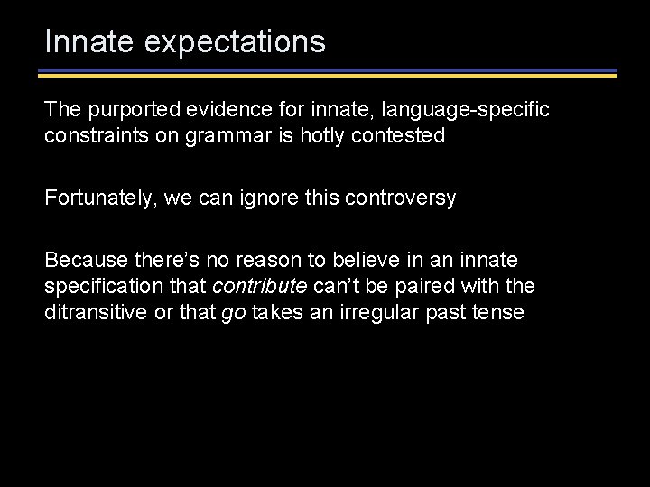Innate expectations The purported evidence for innate, language-specific constraints on grammar is hotly contested Innate expectations The purported evidence for innate, language-specific constraints on grammar is hotly contested