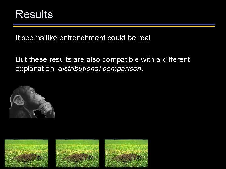 Results It seems like entrenchment could be real But these results are also compatible Results It seems like entrenchment could be real But these results are also compatible