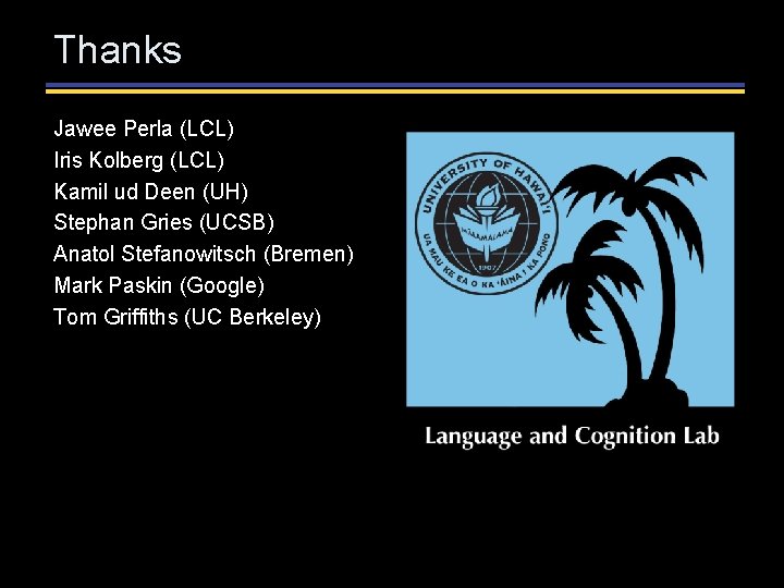 Thanks Jawee Perla (LCL) Iris Kolberg (LCL) Kamil ud Deen (UH) Stephan Gries (UCSB) Thanks Jawee Perla (LCL) Iris Kolberg (LCL) Kamil ud Deen (UH) Stephan Gries (UCSB)