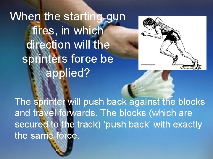 When the starting gun fires, in which direction will the sprinters force be applied?