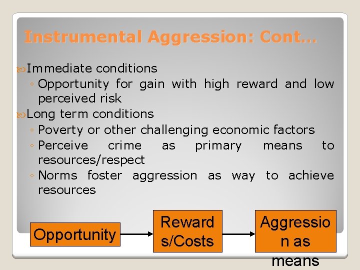 Instrumental Aggression: Cont… Immediate conditions ◦ Opportunity for gain with high reward and low