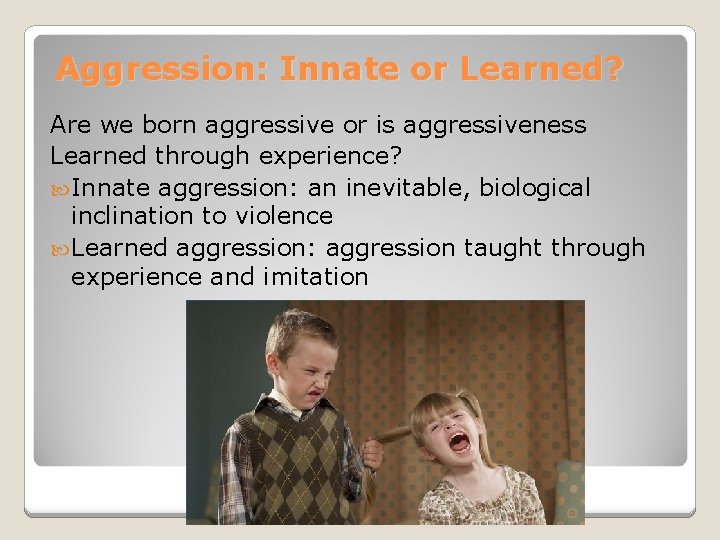 Aggression: Innate or Learned? Are we born aggressive or is aggressiveness Learned through experience?