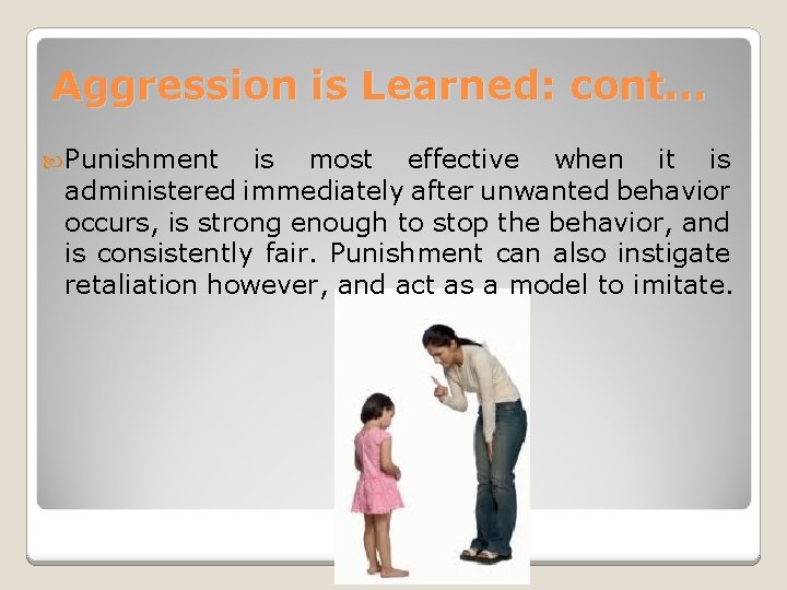 Aggression is Learned: cont… Punishment is most effective when it is administered immediately after