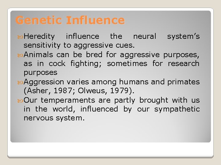 Genetic Influence Heredity influence the neural system’s sensitivity to aggressive cues. Animals can be