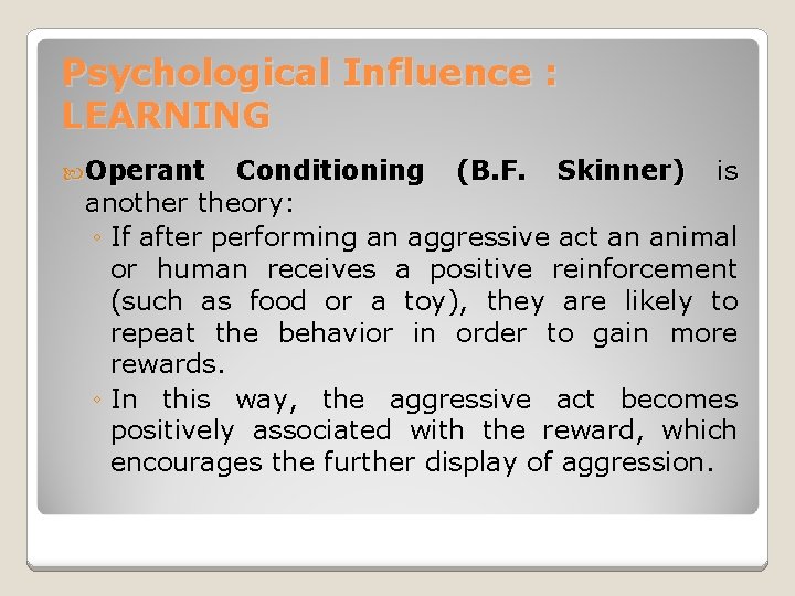 Psychological Influence : LEARNING Operant Conditioning (B. F. Skinner) is another theory: ◦ If