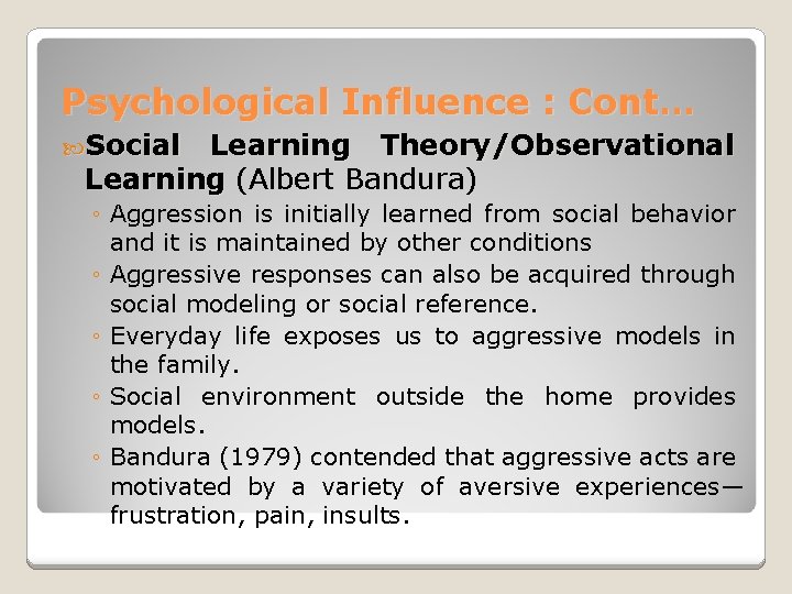 Psychological Influence : Cont… Social Learning Theory/Observational Learning (Albert Bandura) ◦ Aggression is initially