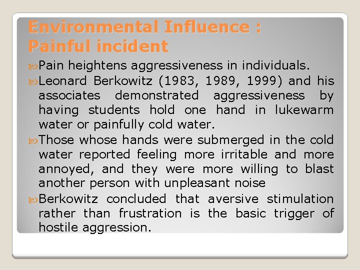 Environmental Influence : Painful incident Pain heightens aggressiveness in individuals. Leonard Berkowitz (1983, 1989,