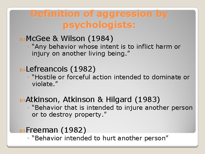 Definition of aggression by psychologists: Mc. Gee & Wilson (1984) ◦ “Any behavior whose