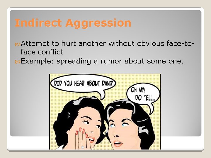 Indirect Aggression Attempt to hurt another without obvious face-to- face conflict Example: spreading a
