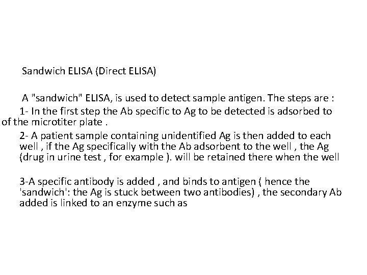 Sandwich ELISA (Direct ELISA) A "sandwich" ELISA, is used to detect sample antigen. The