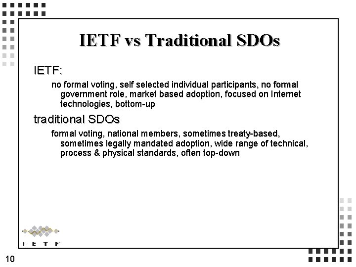 IETF vs Traditional SDOs IETF: no formal voting, self selected individual participants, no formal