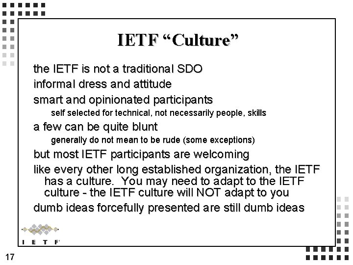 IETF “Culture” the IETF is not a traditional SDO informal dress and attitude smart