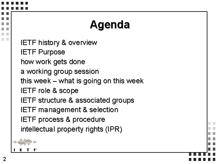 Agenda IETF history & overview IETF Purpose how work gets done a working group