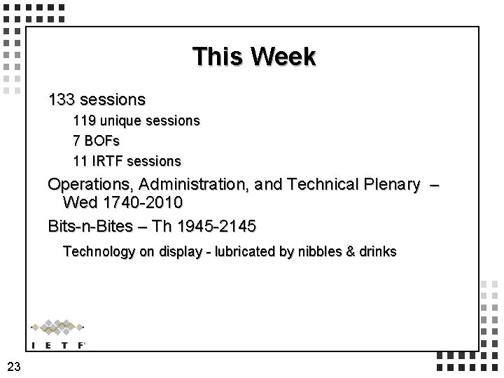 This Week 133 sessions 119 unique sessions 7 BOFs 11 IRTF sessions Operations, Administration,