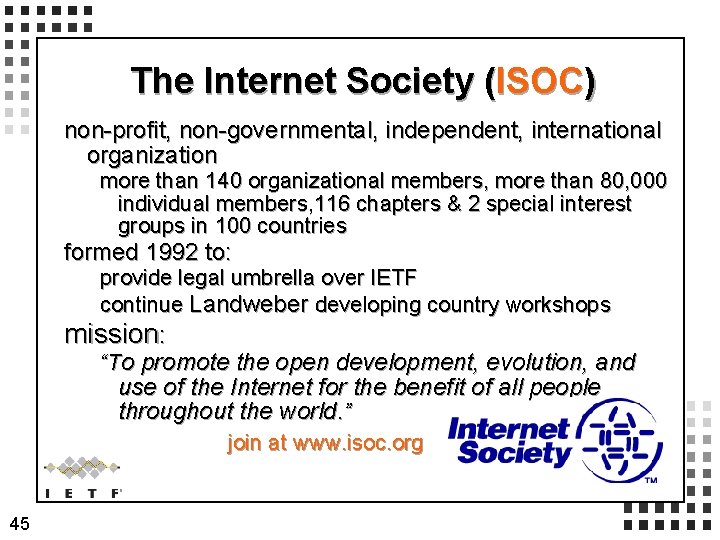 The Internet Society (ISOC) non-profit, non-governmental, independent, international organization more than 140 organizational members,