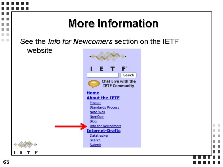 More Information See the Info for Newcomers section on the IETF website 63 