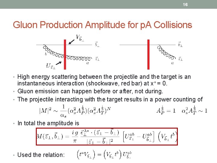 16 Gluon Production Amplitude for p. A Collisions • High energy scattering between the