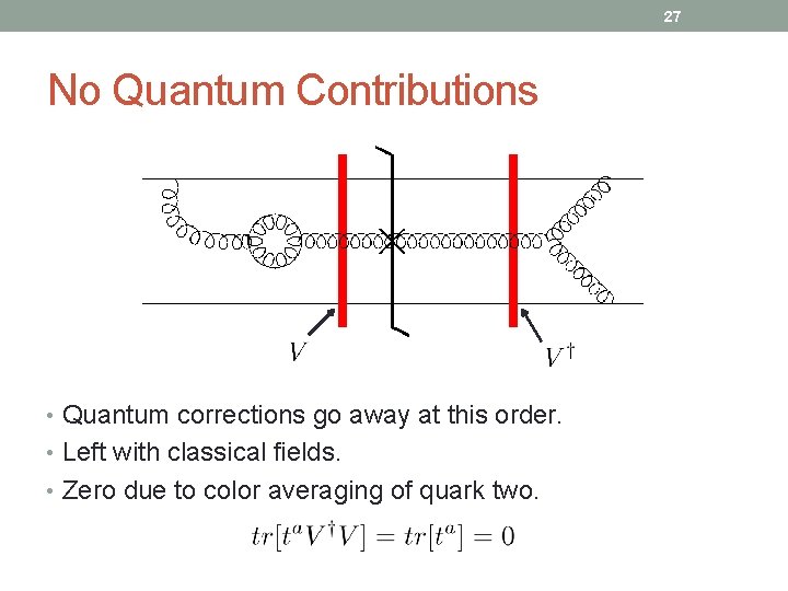 27 No Quantum Contributions • Quantum corrections go away at this order. • Left
