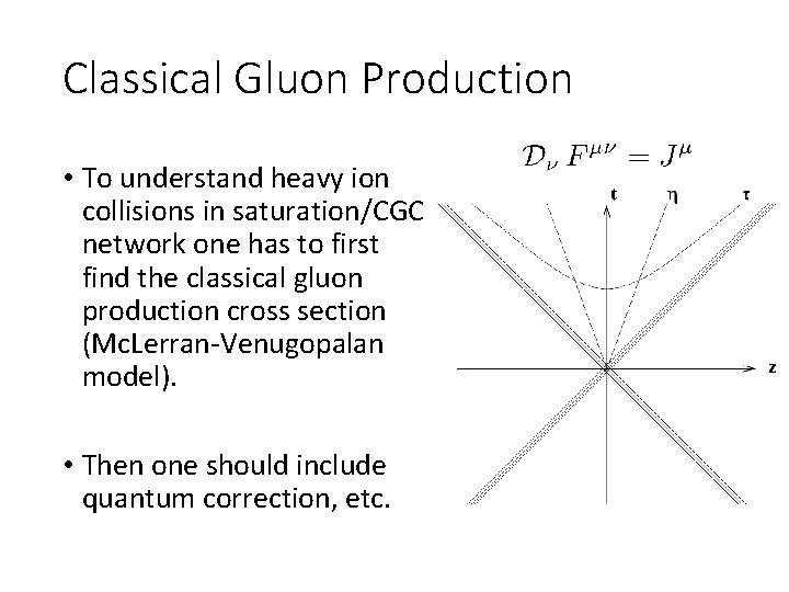 Classical Gluon Production • To understand heavy ion collisions in saturation/CGC network one has