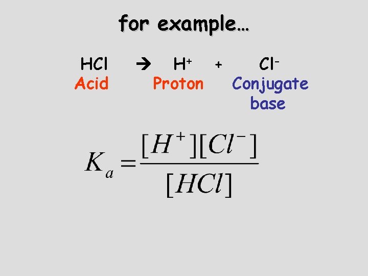 for example… HCl Acid H+ + Cl. Proton Conjugate base 