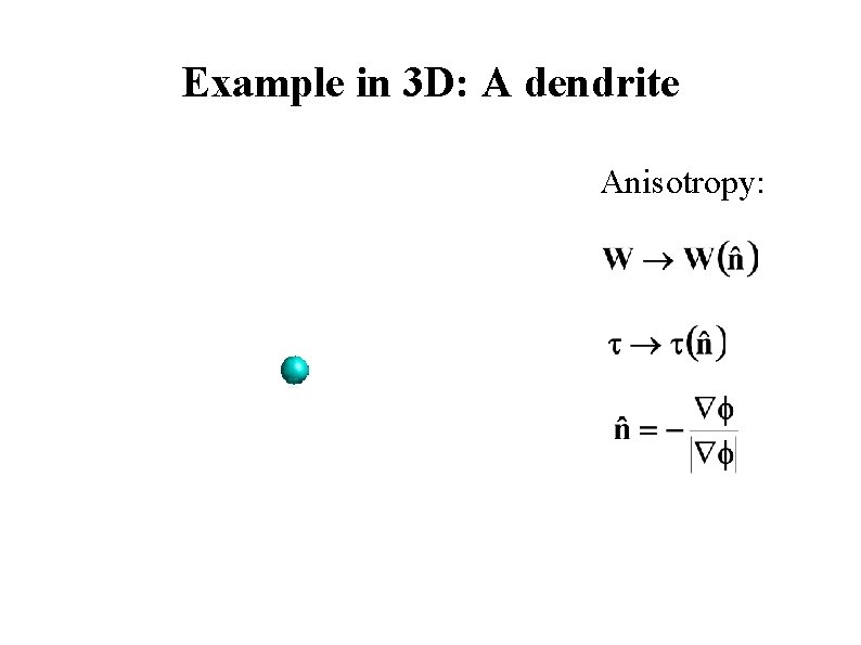 Example in 3 D: A dendrite Anisotropy: 