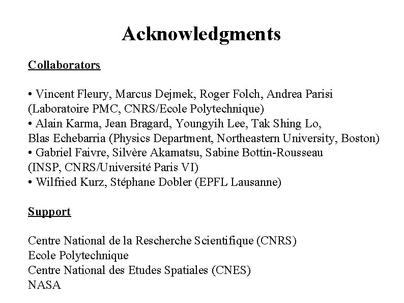 Acknowledgments Collaborators • Vincent Fleury, Marcus Dejmek, Roger Folch, Andrea Parisi (Laboratoire PMC, CNRS/Ecole