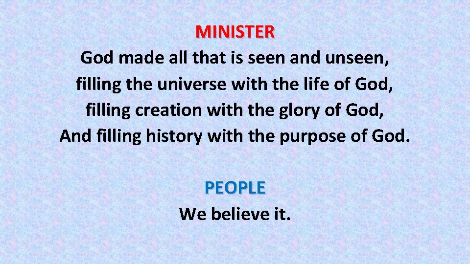 MINISTER God made all that is seen and unseen, filling the universe with the